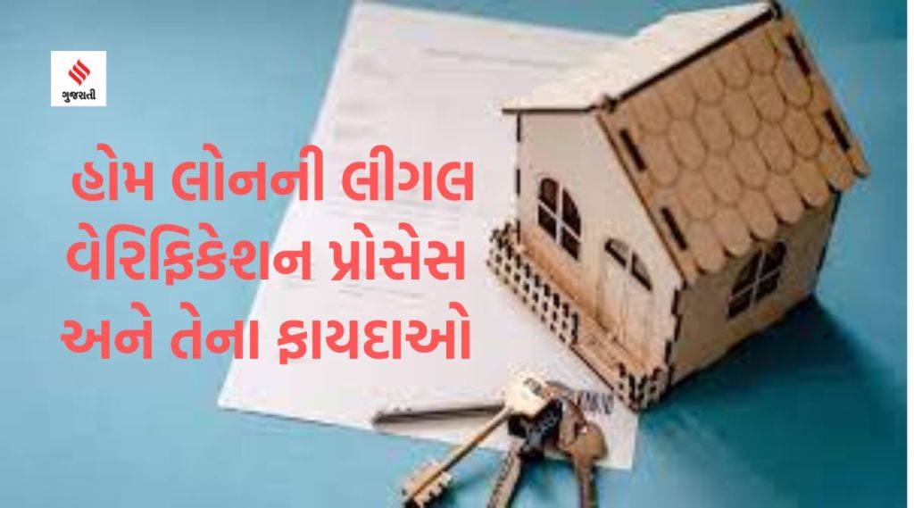હોમ લોન મેળવતી વખતે લીગલ વેરિફિકેશન શા માટે જરૂરી છે? જાણો તેના મહત્વ અને ફાયદાઓ