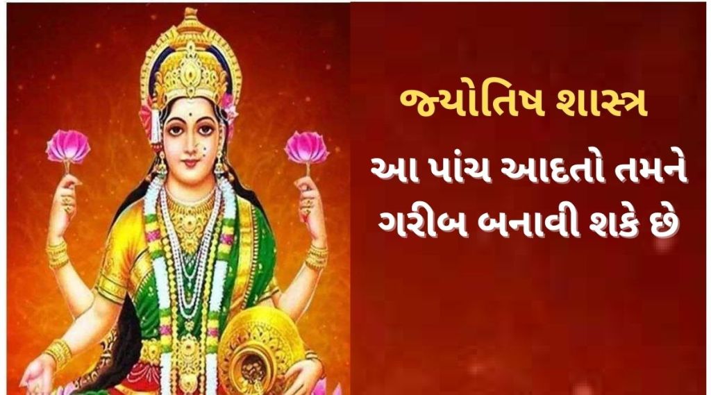 જ્યોતિષ શાસ્ત્ર: આ 5 આદતોના કારણે વ્યક્તિના જીવનમાં આવે છે દરિદ્રતા, માતા લક્ષ્મી થાય છે ક્રોધે, આજથી જ ના કરો