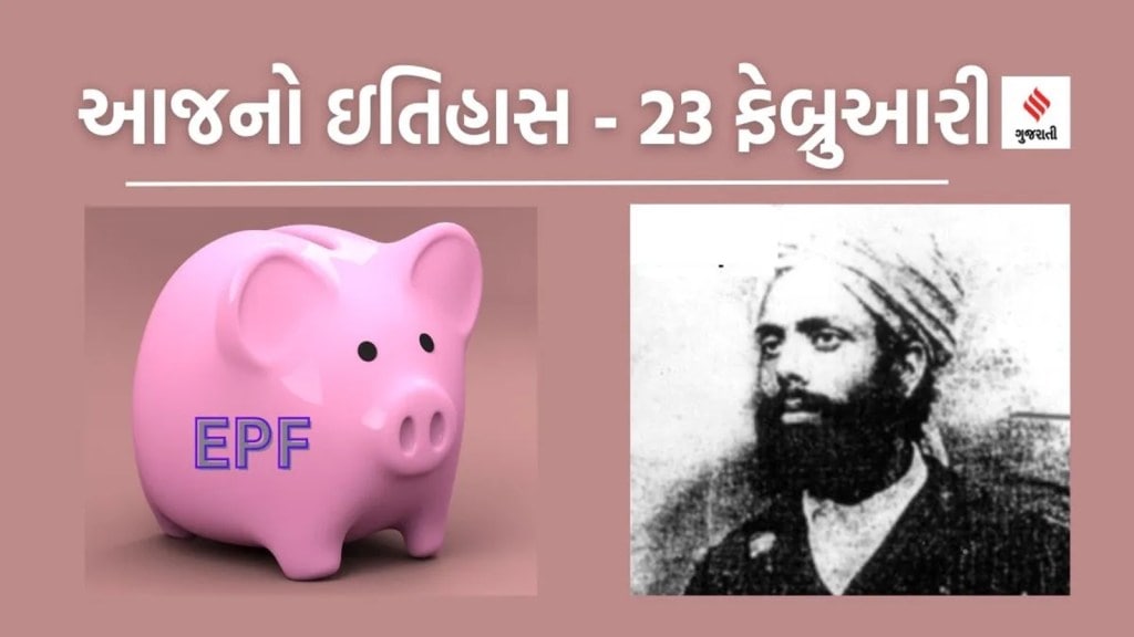 આજનો ઇતિહાસ 23 ફેબ્રુઆરી : કર્મચારી ભવિષ્ય નિધિ કાયદો બન્યો, ક્રાંતિકારી સરદાર અજીત સિંહનો જન્મદિન
