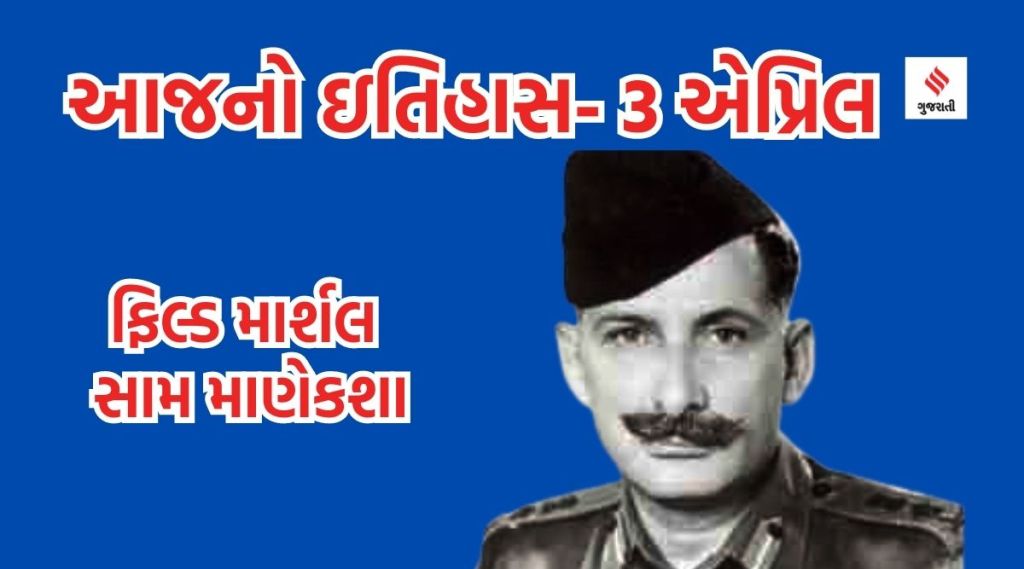 આજનો ઇતિહાસ 3 એપ્રિલ : 1971ના યુદ્ધમાં પાકિસ્તાનને ધૂળ ચટાડનાર ફીલ્ડ માર્શલ સામ માણેકશાનો જન્મદિન