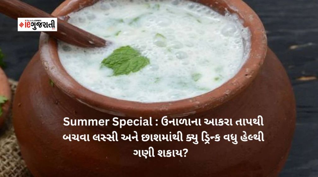 Summer Special : ઉનાળાના આકરા તાપથી બચવા લસ્સી અને છાશમાંથી ક્યુ ડ્રિન્ક વધુ હેલ્થી ગણી શકાય?