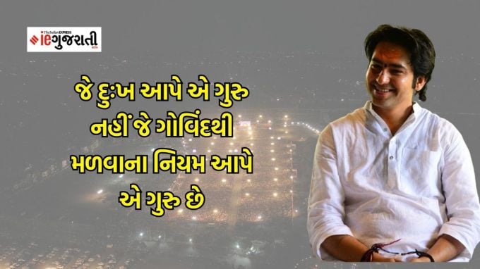 જે દુઃખ આપે એ ગુરુ નહીં જે ગોવિંદથી મળવાના નિયમ આપે એ ગુરુ છે
