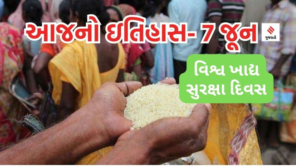 આજનો ઇતિહાસ 7 જૂન : વિશ્વ ખાદ્ય સુરક્ષા દિવસ – ભોજનનો બગાડ અટકાવો, દુનિયામાં ઘણા લોકો ભૂખમરાથી પીડિત છે