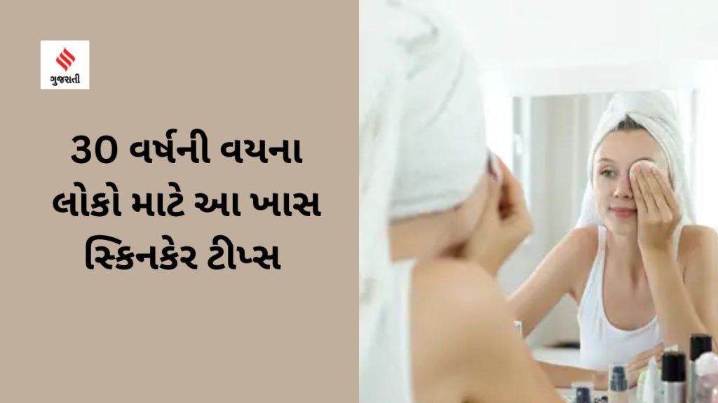 Skin Care Tips : 30 વર્ષની વયના લોકો માટે આ ખાસ સ્કિનકેર ટીપ્સ Skin Care Tips : 30 વર્ષની વયના લોકો માટે આ ખાસ સ્કિનકેર ટીપ્સ