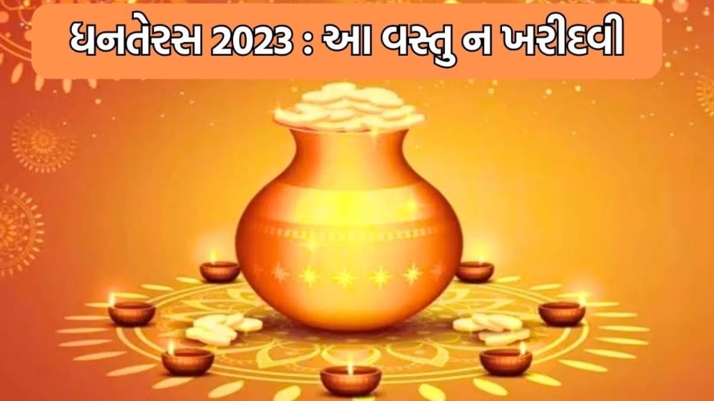 Dhanteras 2023 : ધનતેરસ પર ભૂલથી પણ ન ખરીદો આ વસ્તુઓ, દેવી લક્ષ્મી થશે ક્રોધ, તમારા જીવનમાં આવશે ગરીબી