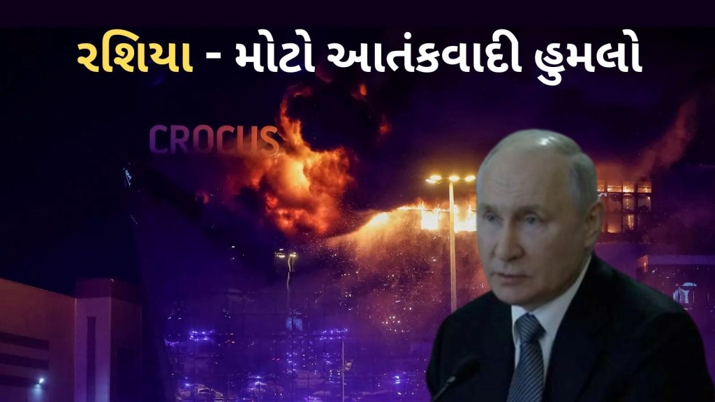 Russia Moscow Terrorist Attack | રશિયા ના મોસ્કો માં આતંકવાદી હુમલો : મોતનો આંક 143 પહોંચ્યો, પુતિને કહ્યું – ‘કસમ ખાઉ છું…’