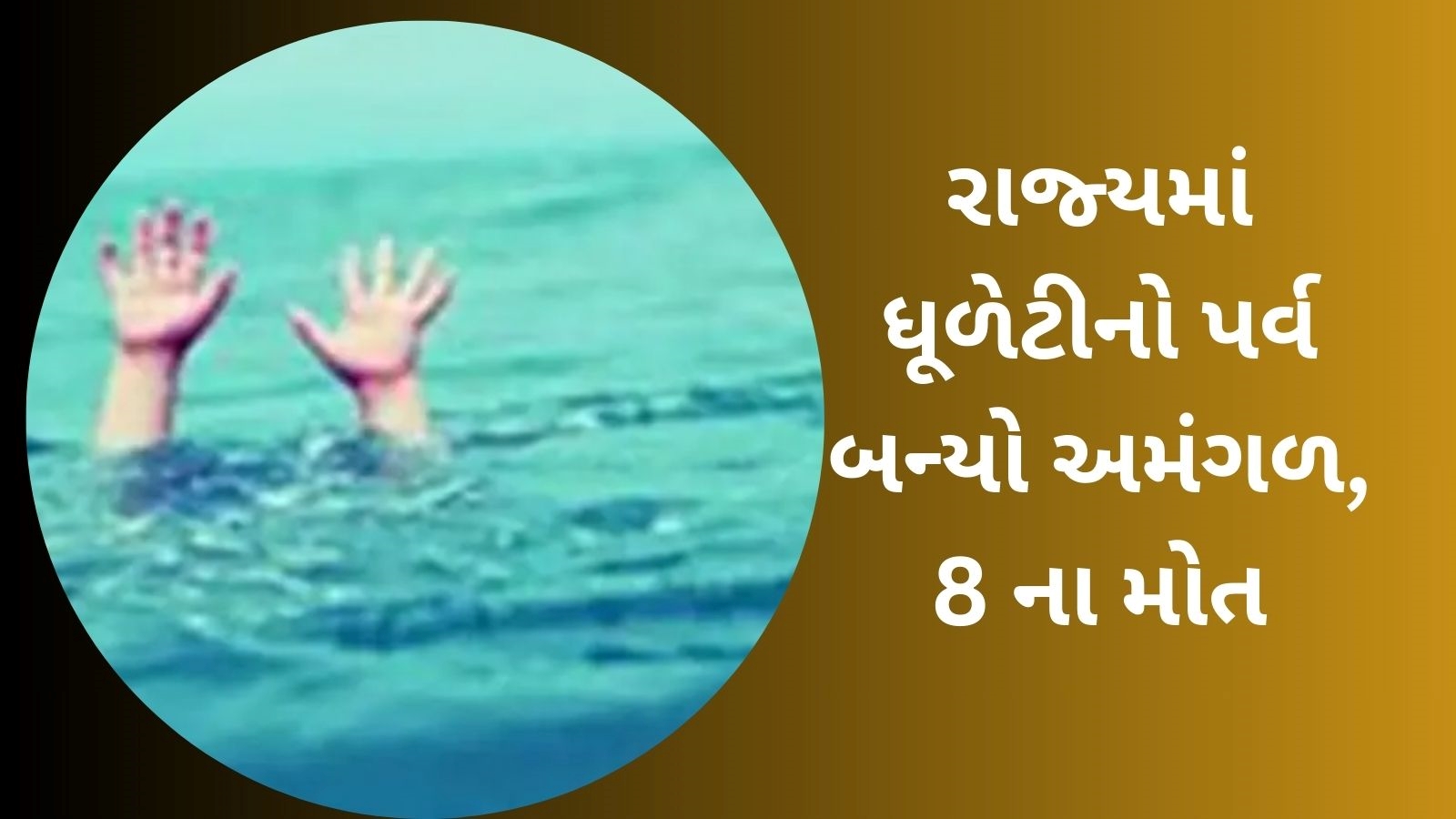 ગુજરાતમાં ધૂળેટીના દિવસે ડૂબી જવાથી અલગઅલગ ઘટનામાં કુલ 8 ના મોત