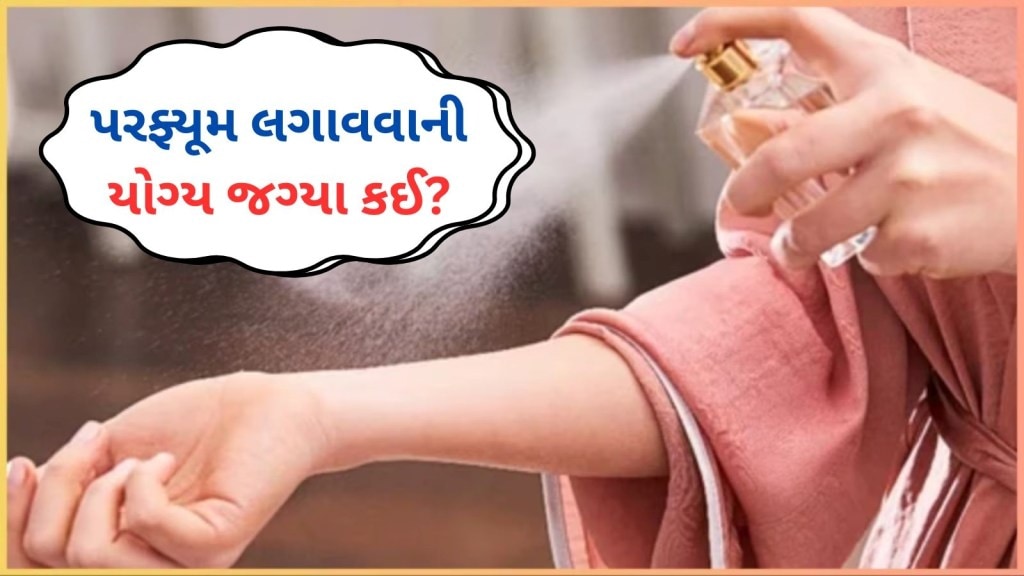 શું તમને ખબર છે પરફ્યૂમ લગાવવાની સાચી જગ્યા? જાણીલો – આખો દિવસ મહેકશો