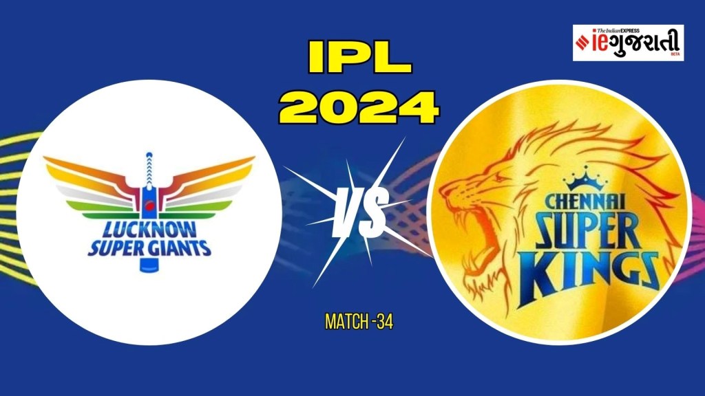 lucknow super giants vs chennai super kings 11 Prediction: લખનઉ વિ. ચેન્નઈ, આઈપીએલ 2024ની 34મી મેચ