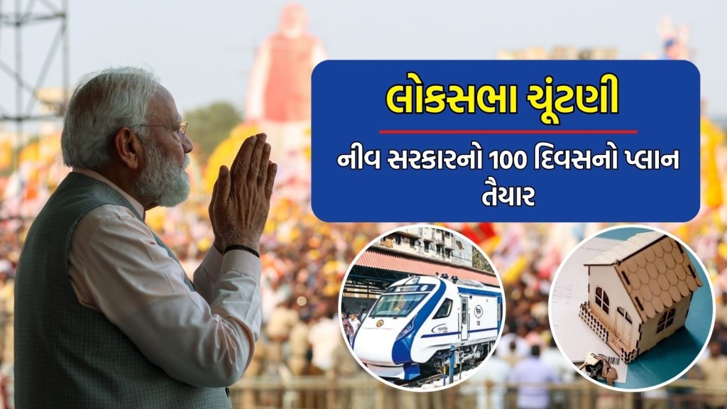 લોકસભા ચૂંટણી : ગરીબોને સસ્તા ઘર, સ્લીપર વંદને ભારત.. નવી સરકારનો 100 દિવસનો પ્લાન તૈયાર