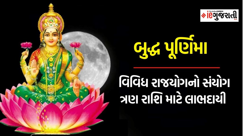 Buddha Purnima 2024 : બુદ્ધ પૂર્ણિમાના દિવસે આટલા રાજયોગનો મેળાવડો, આ રાશિ પર મહેરબાન રહેશે માતા લક્ષ્મી