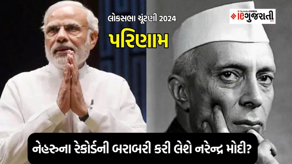 Lok Sabha Election Results 2024, લોકસભા ચૂંટણી પરિણામ 2024 : દેશના પહેલા વડાપ્રધાન જવાહરલાલ નેહરુના આ રેકોર્ડની બરાબરી કરી શકે છે મોદી