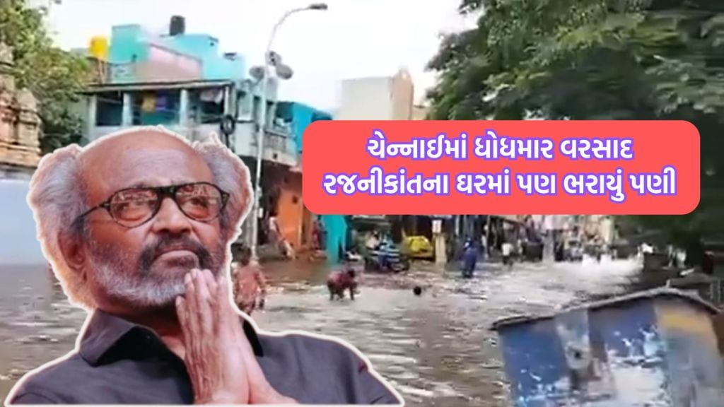 ચેન્નાઈમાં વરસાદથી લોકોના હાલ બેહાલ, સુપરસ્ટાર રજનીકાંતના ઘરમાં પણ ઘૂસ્યા વરસાદી પાણી