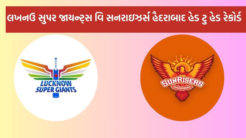 LSG vs SRH Head To Head : આઈપીએલ 2025, લખનઉ સુપર જાયન્ટ્સ વિ સનરાઇઝર્સ હૈદરાબાદ હેડ ટુ હેડ રેકોર્ડ