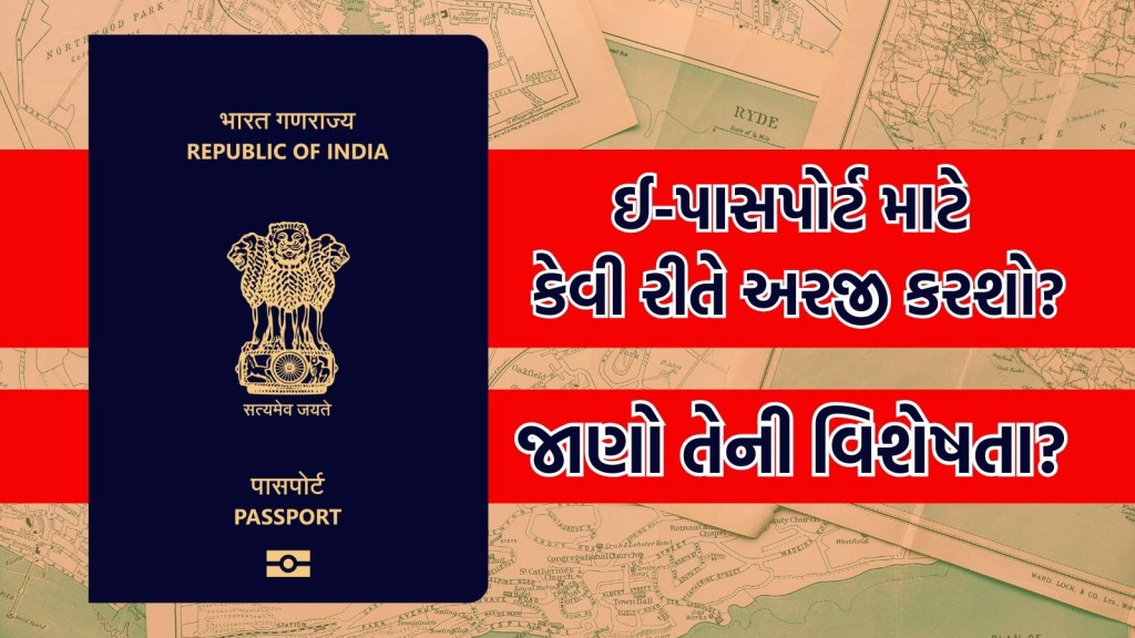 E-Password India: ઈ-પાસપોર્ટ શું છે? જાણો ઈ-પાસપોર્ટના ફાયદા, ફીચર્સ, એપ્લિકેશન પ્રક્રિયા અને બધુ જ