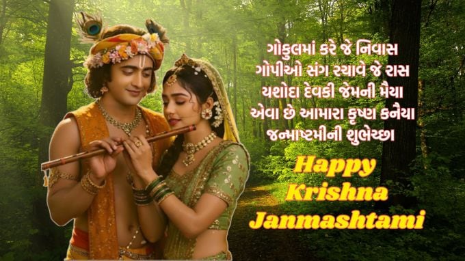 <strong>ગોકુલમાં કરે જે નિવાસ<br>ગોપીઓ સંગ રચાવે જે રાસ<br>યશોદા દેવકી જેમની મૈયા<br>એવા છે આમારા કૃષ્ણ કનૈયા<br>જન્માષ્ટમીની શુભેચ્છા</strong><br>Happy Krishna Janmashtami