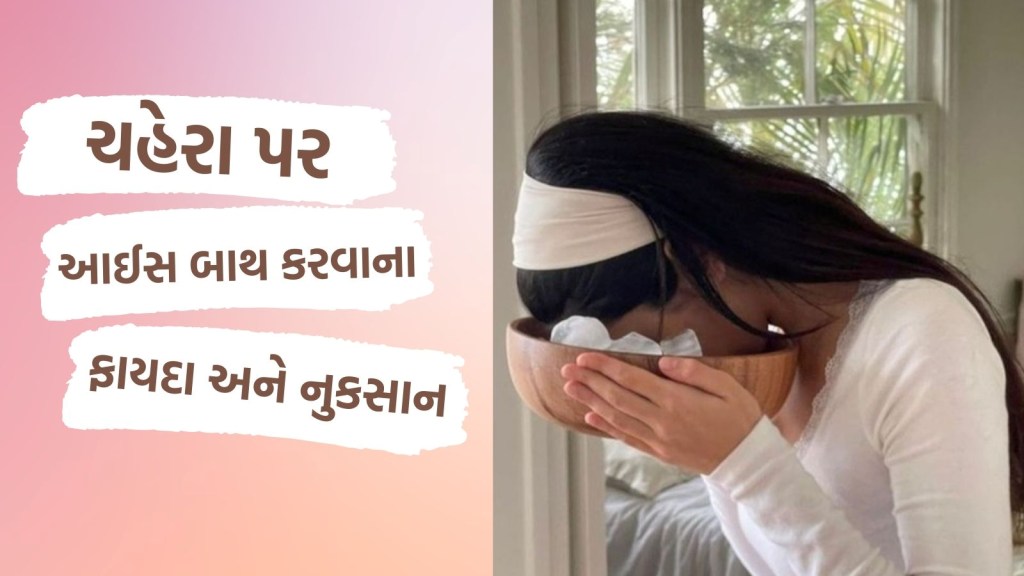 Ice Bath: ચહેરા પર આઈસ બાથ કરવાના ફાયદા અને નુકસાન? જાણવું ખુબ જ જરૂરી Ice Bath: ચહેરા પર આઈસ બાથ કરવાના ફાયદા અને નુકસાન? જાણવું ખુબ જ જરૂરી