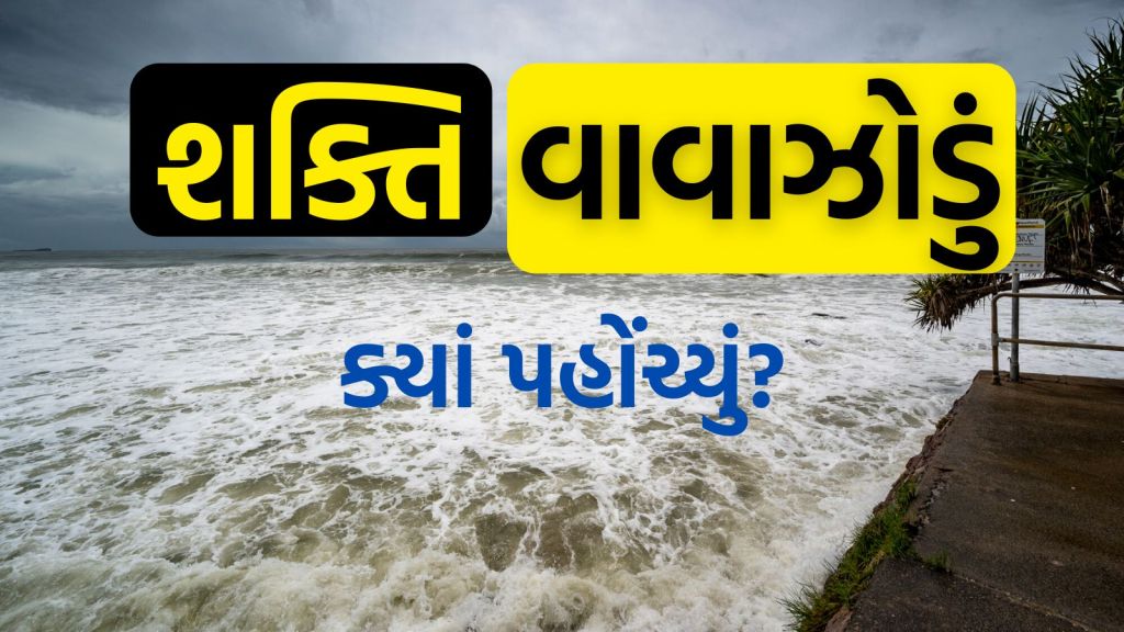 Gujarat Weather : શક્તિ વાવાઝોડું ક્યાં પહોંચ્યું? આજે ગુજરાતના આ જિલ્લાઓમાં વરસાદ પડવાની હવામાન વિભાગે કરી આગાહી