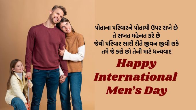 <strong>પોતાના પરિવારને પોતાથી ઉપર રાખે છે<br>તમે સખત મહેનત કરો છો, જેથી પરિવાર સારી રીતે જીવન જીવી શકે<br>તમે જે કરો છો તેની માટે ધન્યવાદ<br>આંતરરાષ્ટ્રીય પુરુષ દિવસની હાર્દિક શુભેચ્છાઓ<br>Happy International Men’s Day 2025</strong><br>(Photo: Freepik)